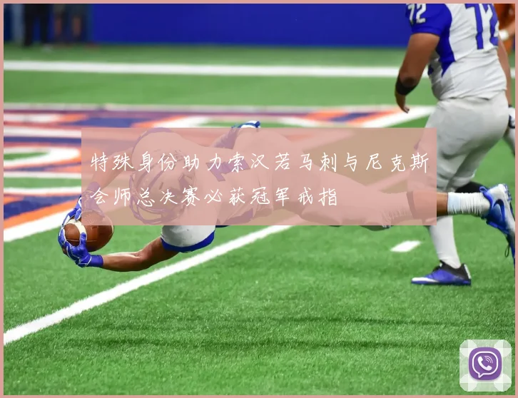 特殊身份助力索汉若马刺与尼克斯会师总决赛必获冠军戒指