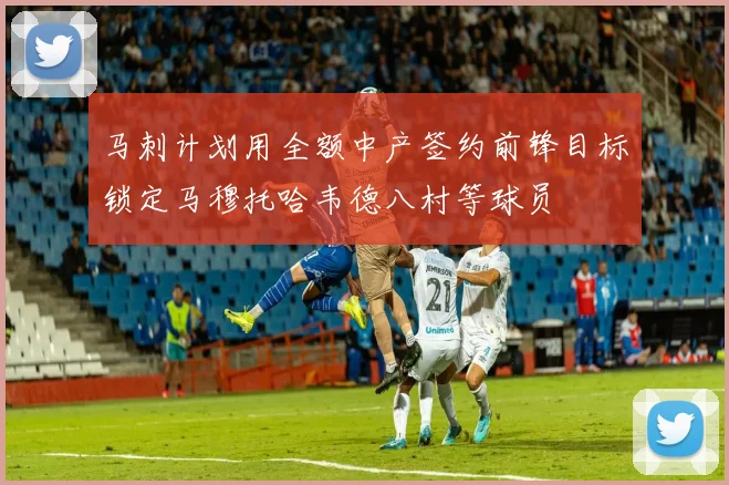 马刺计划用全额中产签约前锋目标锁定马穆托哈韦德八村等球员
